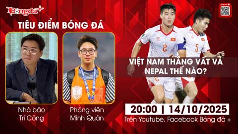 Tiêu điểm bóng đá 14/10: Việt Nam thắng vất vả Nepal thế nào? 