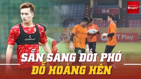  Hoàng Đức nén đau, Văn Lâm tập luyện kỹ chuẩn bị đối phó với sao nhập tịch Đỗ Hoàng Hên