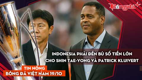 Tin nóng BĐVN 19/10: Indonesia phải đền bù số tiền lớn cho Shin Tae-yong và Patrick Kluivert