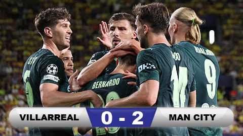 Kết quả Villarreal 0-2 Man City: 3 điểm cho Man xanh