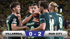 Kết quả Villarreal 0-2 Man City: 3 điểm cho Man xanh