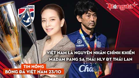 Tin nóng BĐVN 23/10: Việt Nam là nguyên nhân chính khiến Madam Pang sa thải HLV ĐT Thái Lan
