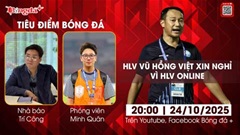 Tiêu điểm bóng đá 24/10: Ông Vũ Hồng Việt xin nghỉ vì HLV 'online'?