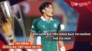 Tin nóng BĐVN 25/10: Thủ môn Bùi Tiến Dũng báo tin không thể vui hơn