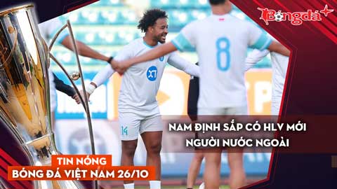 Tin nóng BĐVN 26/10: Nam Định sắp có HLV mới người nước ngoài