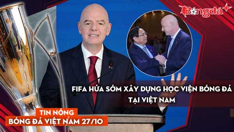 Tin nóng BĐVN 27/10: FIFA hứa sớm xây dựng Học viện Bóng đá tại Việt Nam