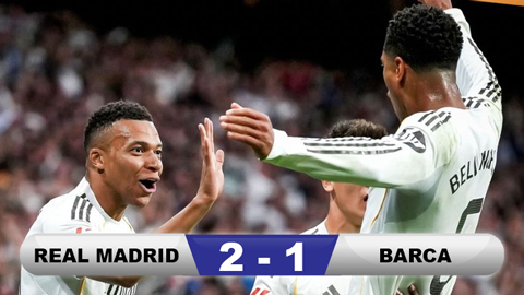 Kết quả Real Madrid 2-1 Barca: Chiến thắng thuyết phục