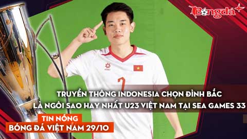 Tin nóng BĐVN 29/10: Truyền thông Indonesia chọn Đình Bắc là ngôi sao hay nhất U23 Việt Nam tại SEA Games 33