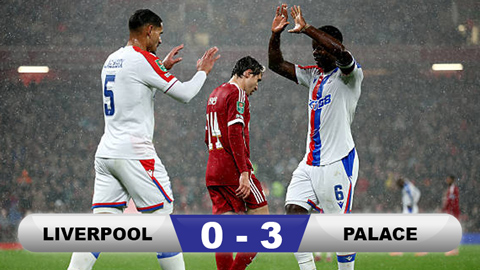 Kết quả Liverpool 0-3 Palace: The Reds dừng chân tại League Cup