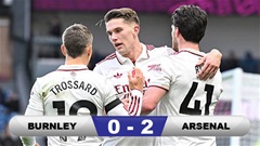 Kết quả Burnley 0-2 Arsenal: Pháo thủ xây chắc ngôi đầu bảng Ngoại hạng Anh 