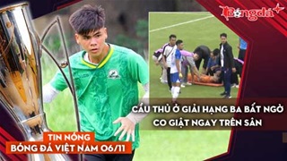 Tin nóng BĐVN 6/11: Cầu thủ ở giải hạng Ba bất ngờ co giật ngay trên sân