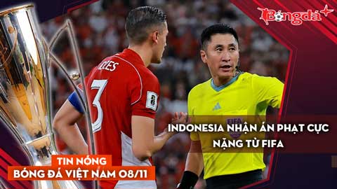 Tin nóng BĐVN 8/11: Indonesia nhận án phạt cực nặng từ FIFA