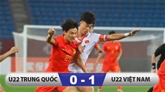 Kết quả U22 Trung Quốc 0-1 U22 Việt Nam: Đòn chí mạng hạ gục chủ nhà