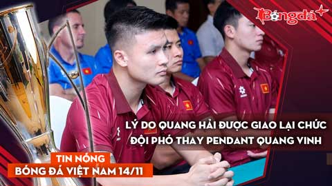 Tin nóng BĐVN 14/11: Lý do Quang Hải được giao lại chức đội phó thay Pendant Quang Vinh