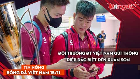 Tin nóng BĐVN 15/11: Đội trưởng ĐT Việt Nam gửi thông điệp đặc biệt đến Xuân Son