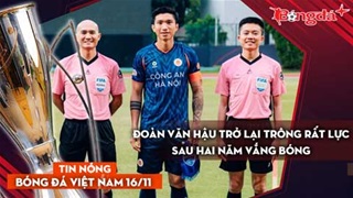 Tin nóng BĐVN 16/11: Đoàn Văn Hậu trở lại trông rất lực sau hai năm vắng bóng