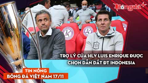 Tin nóng BĐVN 17/11: Trợ lý của HLV Luis Enrique được chọn dẫn dắt ĐT Indonesia