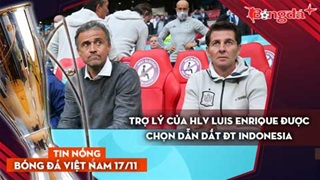 Tin nóng BĐVN 17/11: Trợ lý của HLV Luis Enrique được chọn dẫn dắt ĐT Indonesia