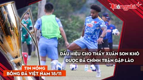 Tin nóng BĐVN 18/11: Dấu hiệu cho thấy Xuân Son khó được đá chính trận gặp Lào