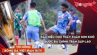 Tin nóng BĐVN 18/11: Dấu hiệu cho thấy Xuân Son khó được đá chính trận gặp Lào