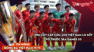 Tin nóng BĐVN 19/11: Trụ cột cấp cứu, U22 Việt Nam lo sốt vó trước SEA Games 33
