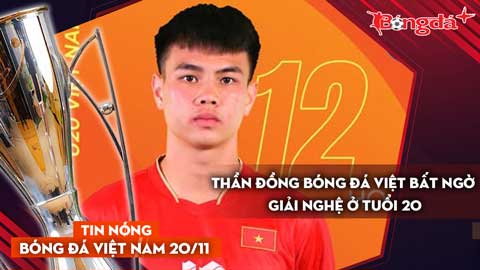 Tin nóng BĐVN 20/11: Thần đồng bóng đá Việt bất ngờ giải nghệ ở tuổi 20