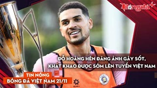 Tin nóng BĐVN 21/11: Đỗ Hoàng Hên đăng ảnh gây sốt, khát khao sớm lên tuyển Việt Nam