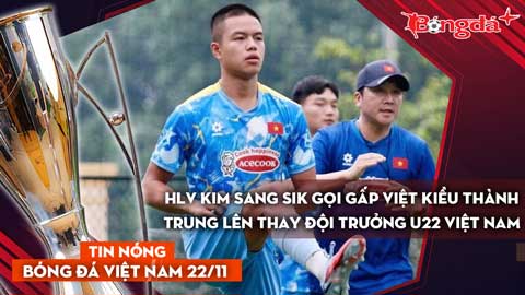 Tin nóng BĐVN 22/11: HLV Kim Sang Sik gọi gấp Việt kiều Thành Trung lên thay đội trưởng U22 Việt Nam