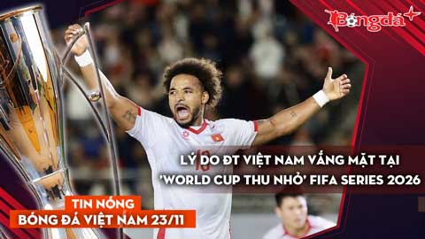 Tin nóng BĐVN 23/11: Lý do ĐT Việt Nam vắng mặt tại 'World Cup thu nhỏ' FIFA Series 2026