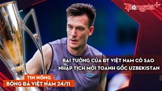 Tin nóng BĐVN 24/11: Bại tướng của ĐT Việt Nam có sao nhập tịch mới toanh gốc Uzbekistan