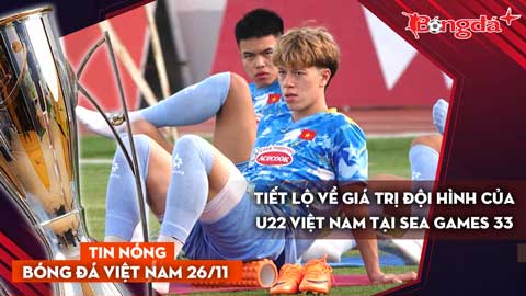 Tin nóng BĐVN 26/11: Tiết lộ về giá trị đội hình của U22 Việt Nam tại SEA Games 33