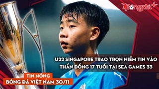 Tin nóng BĐVN 30/11: U22 Singapore trao trọn niềm tin vào thần đồng 17 tuổi  tại SEA Games 33