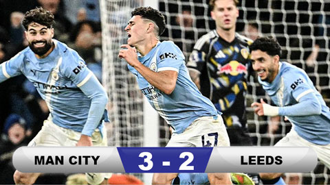 Kết quả Man City 3-2 Leeds: Man xanh thắng nhọc đòi lại ngôi nhì bảng