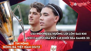 Tin nóng BĐVN 3/12: U22 Indonesia hưởng lợi lớn sau khi U22 Campuchia rút lui khỏi SEA Games 33
