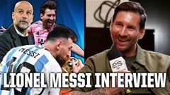 Phỏng vấn độc quyền Lionel Messi: 'Dự World Cup với tư cách ĐKVĐ cũng sướng hơn'