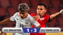 Kết quả U22 Singapore 1-3 U22 Timor Leste: Chiến thắng bất ngờ