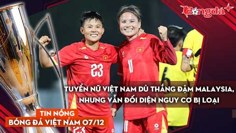 Tin nóng BĐVN 7/12: Tuyển nữ Việt Nam dù thắng đậm Malaysia, nhưng vẫn đối diện nguy cơ bị loại