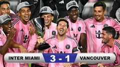 Kết quả Inter Miami 3-1 Vancouver Whitecaps: Messi có danh hiệu thứ 47