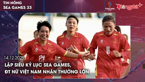 Điểm tin SEA Games 33 ngày 14/12: Lập siêu kỷ lục SEA Games, ĐT nữ Việt Nam nhận thưởng lớn