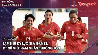Điểm tin SEA Games 33 ngày 14/12: Lập siêu kỷ lục SEA Games, ĐT nữ Việt Nam nhận thưởng lớn