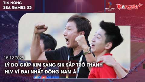 Điểm tin SEA Games 33 ngày 15/12: Lý do giúp Kim Sang Sik sắp trở thành HLV vĩ đại nhất Đông Nam Á