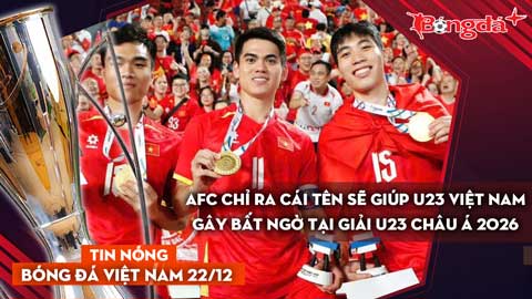 Điểm tin BĐVN 22/12: AFC chỉ ra cái tên sẽ giúp Việt Nam gây bất ngờ tại giải U23 châu Á 2026