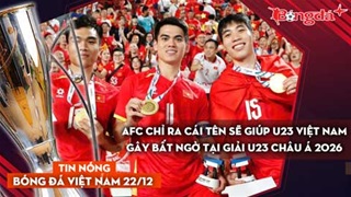 Điểm tin BĐVN 22/12: AFC chỉ ra cái tên sẽ giúp Việt Nam gây bất ngờ tại giải U23 châu Á 2026
