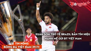 Tin nóng BĐVN 29/12: Xuân Son trở về Brazil bắn tín hiệu mạnh mẽ gửi ĐT Việt Nam