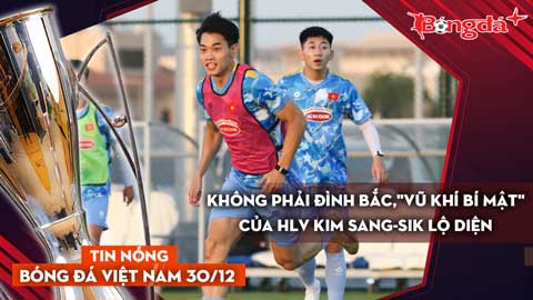 Tin nóng BĐVN 30/12: Không phải Đình Bắc,