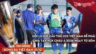 Tin nóng BĐVN 31/12: Nỗi lo khi cầu thủ U23 Việt Nam dễ phải chia tay VCK châu Á 2026 ngay từ sớm
