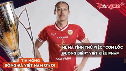 Tin nóng BĐVN 1/1: HL Hà Tĩnh thử việc “cơn lốc đường biên” Việt kiều Pháp