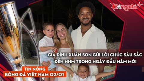 Tin nóng BĐVN 2/1: Gia đình Xuân Son gửi lời chúc sâu sắc đến NHM trong ngày đầu năm mới