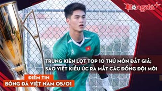 Tin bóng đá Việt Nam 5/1: Trung Kiên lọt top 10 Thủ môn đắt giá nhất; sao Việt kiều Úc ra mắt các đồng đội mới