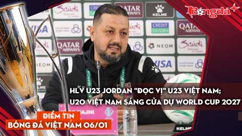Tin bóng đá Việt Nam 6/1: HLV U23 Jordan 